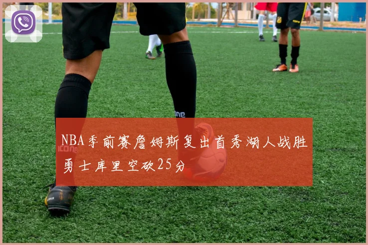 NBA季前赛詹姆斯复出首秀湖人战胜勇士库里空砍25分