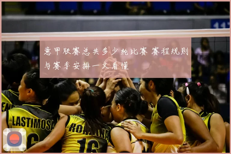 意甲联赛总共多少轮比赛 赛程规则与赛季安排一文看懂