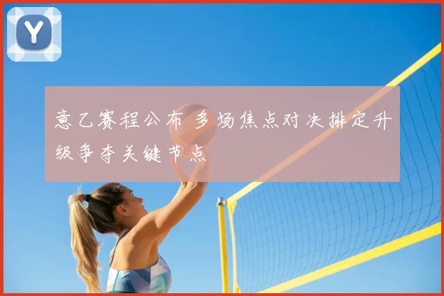 意乙赛程公布 多场焦点对决排定升级争夺关键节点