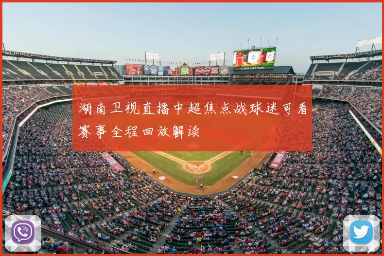 湖南卫视直播中超焦点战球迷可看赛事全程回放解读