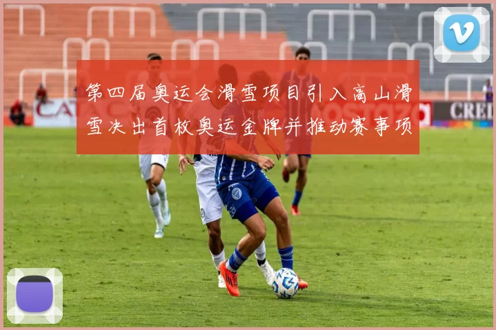 第四届奥运会滑雪项目引入高山滑雪决出首枚奥运金牌并推动赛事项目扩展